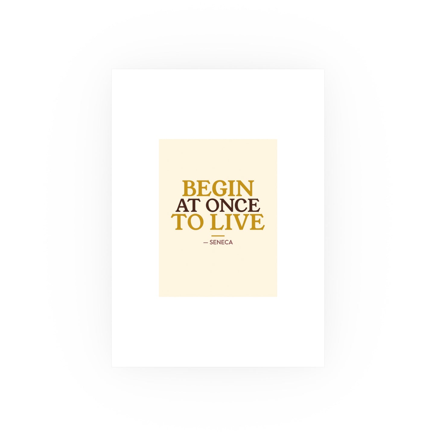 Begin At Once To Live — Seneca | 18×24 Poster