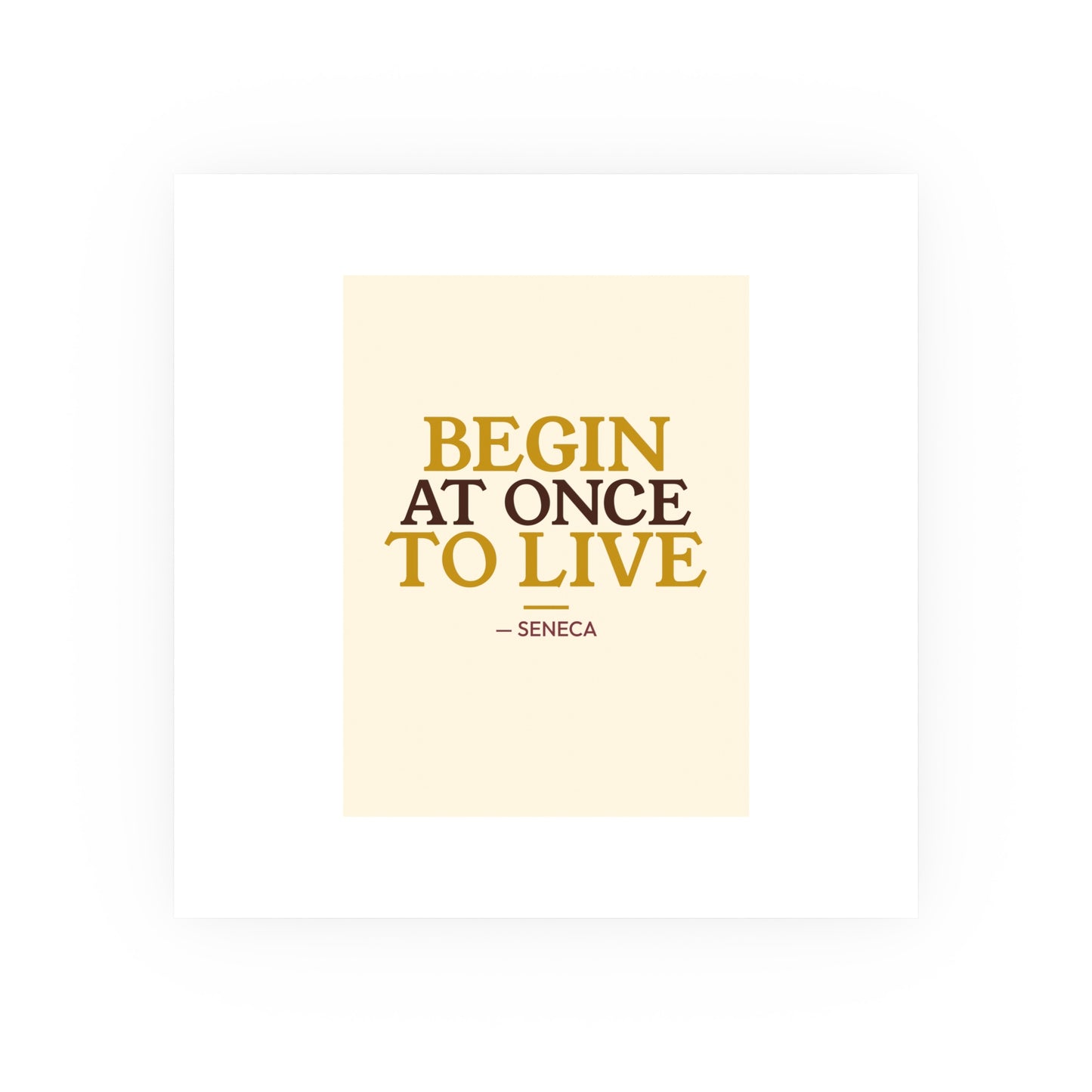 Begin At Once To Live — Seneca | 18×24 Poster