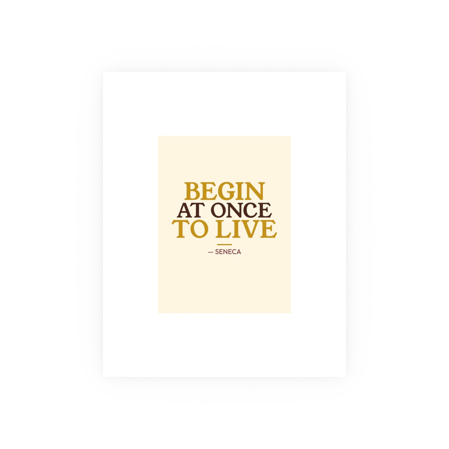 Begin At Once To Live — Seneca | 18×24 Poster