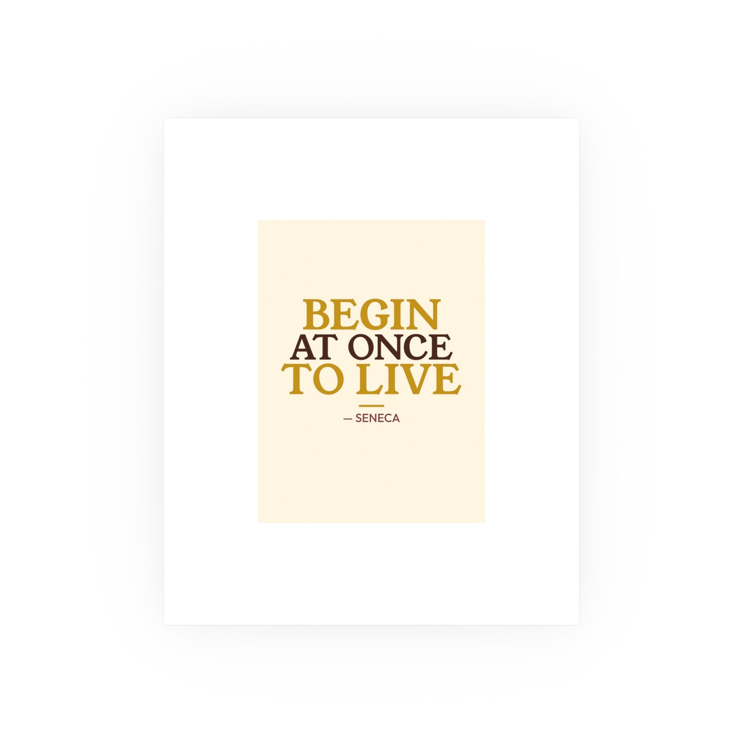Begin At Once To Live — Seneca | 18×24 Poster