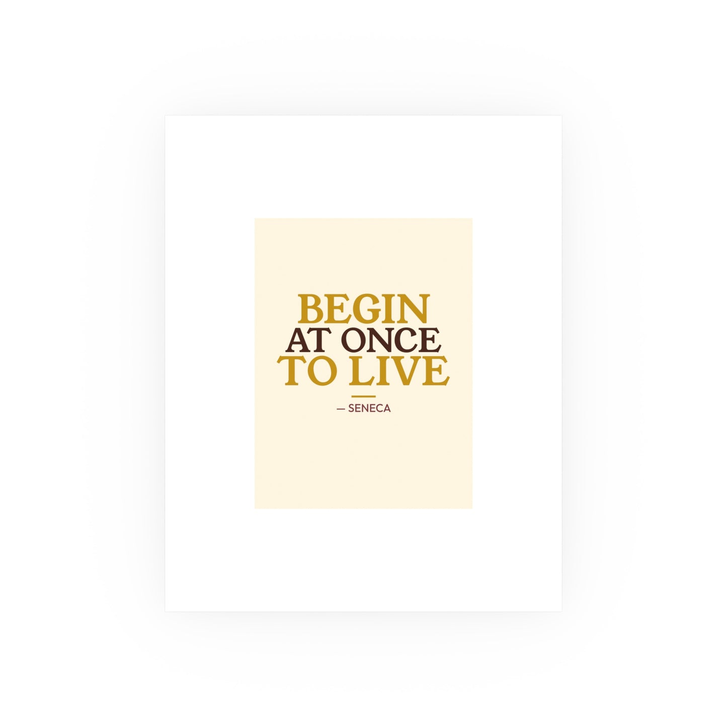 Begin At Once To Live — Seneca | 18×24 Poster