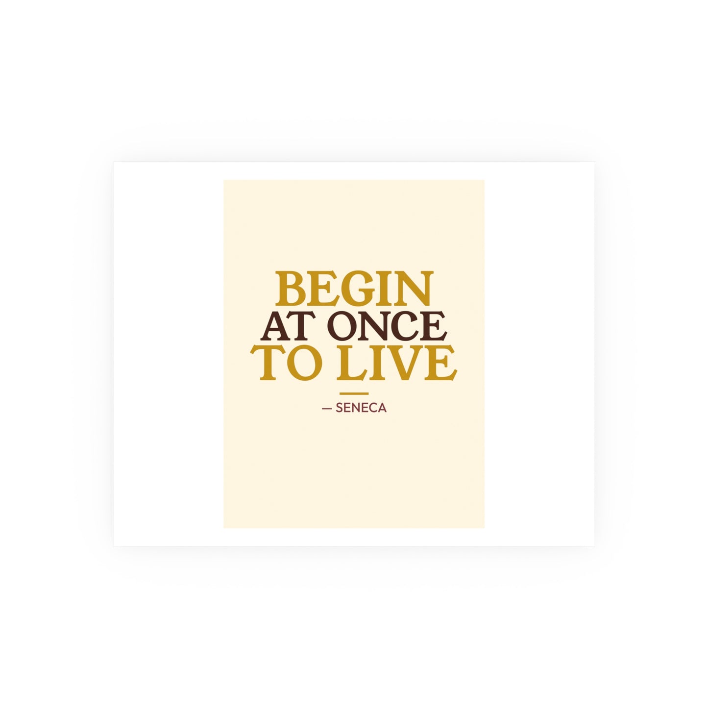 Begin At Once To Live — Seneca | 18×24 Poster