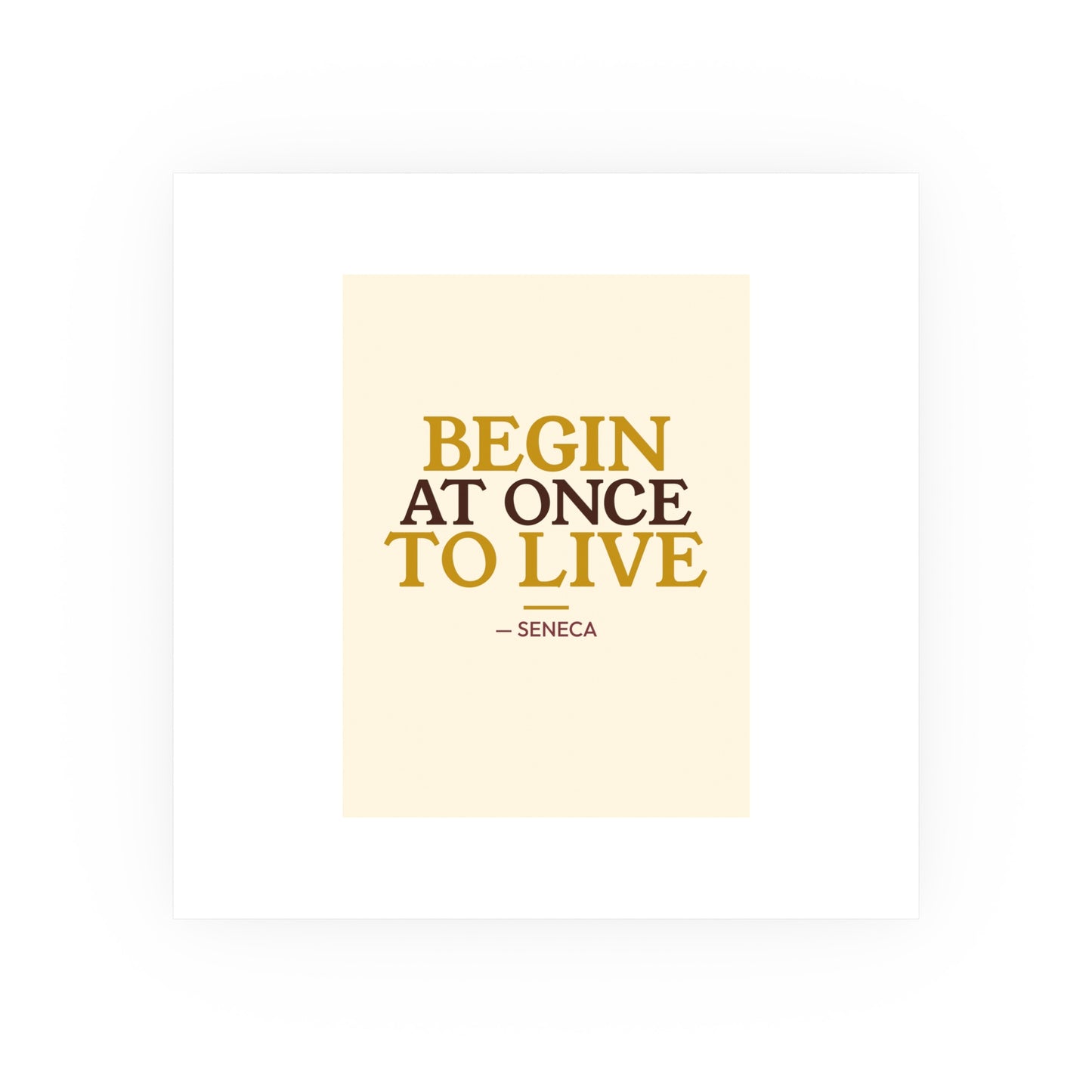 Begin At Once To Live — Seneca | 18×24 Poster
