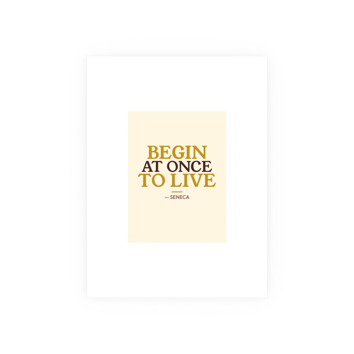 Begin At Once To Live — Seneca | 18×24 Poster